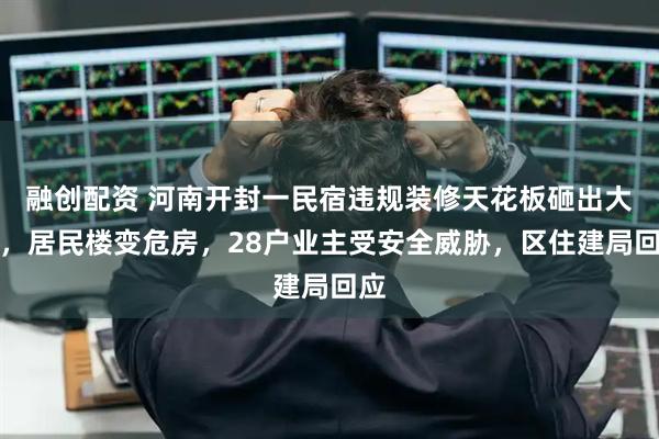 融创配资 河南开封一民宿违规装修天花板砸出大洞，居民楼变危房，28户业主受安全威胁，区住建局回应