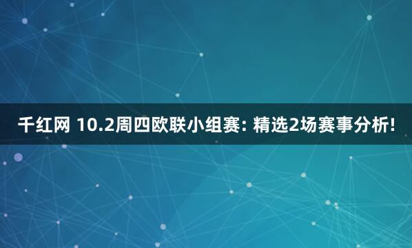 千红网 10.2周四欧联小组赛: 精选2场赛事分析!