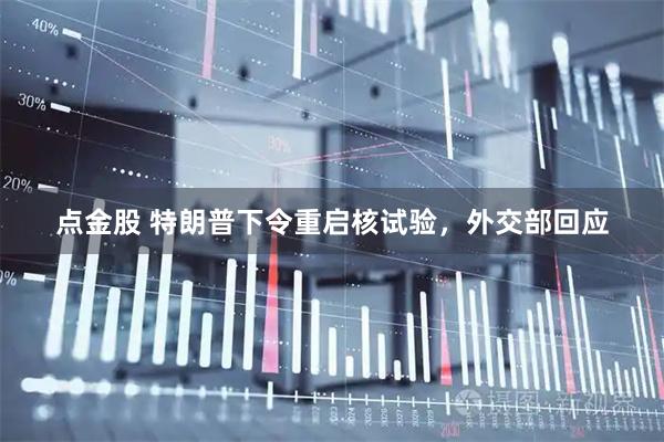 点金股 特朗普下令重启核试验，外交部回应