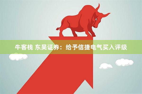 牛客栈 东吴证券：给予信捷电气买入评级